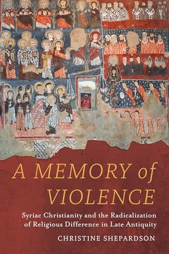 A Memory of Violence: Syriac Christianity and the Radicalization of Religious Difference in Late Antiquity (Hardcover)