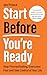 Start Before You’re Ready: ...