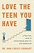 Love the Teen You Have: A Practical Guide to Transforming Conflict into Connection
