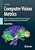 Computer Vision Metrics: Survey, Taxonomy, and Analysis of Computer Vision, Visual Neuroscience, and Visual AI