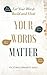 Your Words Matter: Let Your Words Build and Heal