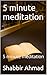 5 minute meditation by Shabbir Ahmad