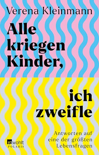 Alle kriegen Kinder, ich zweifle: Antworten auf eine der größten Lebensfragen (German Edition)