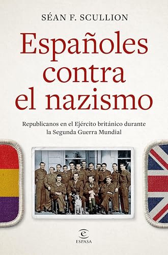 Españoles contra el nazismo: Republicanos en el Ejército británico durante la Segunda Guerra Mundial (NO FICCIÓN) (Spanish Edition)