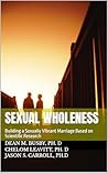 Sexual Wholeness: Building a Sexually Vibrant Marriage Based on Scientific Research