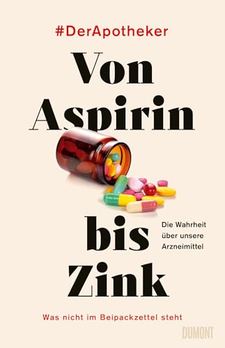Von Aspirin bis Zink: Was nicht im Beipackzettel steht | Die Wahrheit über unsere Arzneimittel (German Edition)