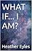 WHAT IF... I AM?