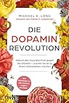 Die Dopamin-Revolution: Warum das »Glückshormon« gegen Sie arbeitet – und wie Sie es zu Ihrem Verbündeten machen | Der Nachfolger zu »Ein Hormon regiert die Welt« (German Edition)