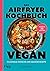 Das Airfryer-Kochbuch: Vega...