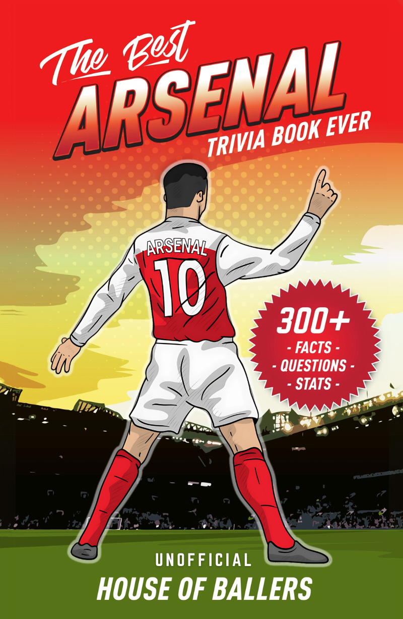 The Best Arsenal Trivia Book Ever: 300+ Interesting Trivia Questions and Random, Shocking, Fun Facts Every Gunners Fan Needs to Know (Unofficial)