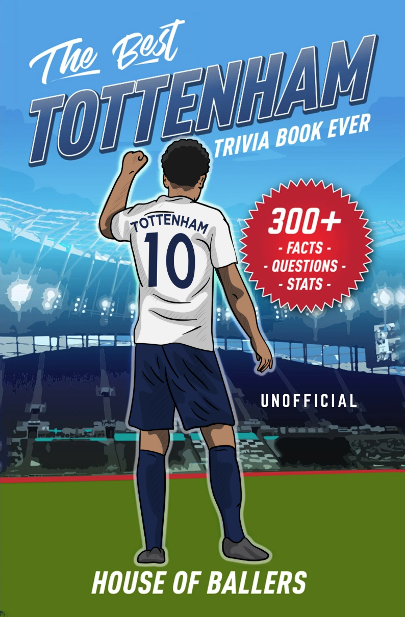 The Best Tottenham Hotspur Trivia Book Ever: 300+ Interesting Trivia Questions and Random, Shocking, Fun Facts Every Spurs Fan Needs to Know (Unofficial)