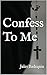 Confess To Me by Jules Badequin