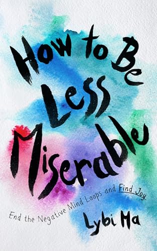 How to Be Less Miserable: End the Negative Mind Loops and Find Joy (Hardcover)
