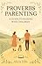 Proverbs Parenting: A Guide to Raising Wise Children