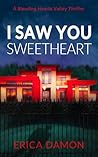 I Saw You Sweetheart: A Bleeding Hearts Valley Thriller I Saw You Sweetheart: A Bleeding Hearts Valley Thriller