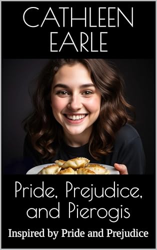 Pride, Prejudice, and Pierogi: Inspired by Pride and Prejudice (Pride and Prejudice Forever)