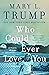 Who Could Ever Love You by Mary L. Trump