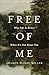 Free of Me: Why Life Is Better When It's Not About You (Find Joy in Humility, Focus on God, and Self Forgetfulness)