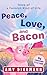 Peace, Love, and Bacon by Amy Dingmann