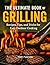 The Ultimate Book of Grilling: Easy BBQ Recipes, Pro Tips & Flavor-Packed Techniques for Outdoor Cooking, Backyard Parties & Summer Gatherings