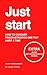 Just Start: The Guide to Co...