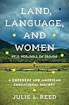 Land, Language, and Women: A Cherokee and American Educational History Land, Language, and Women: A Cherokee and American Educational History