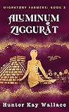 Aluminum Ziggurat (Migratory Farmers Book 3) Aluminum Ziggurat (Migratory Farmers Book 3)