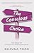 The Conscious Choice: 100 Ideas for Living and Leading Mindfully