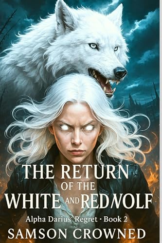 The Return of the White and Red Wolf: Forsaken by an Alpha, Chosen by a Lycan King (Alpha Darius’ Regret Book 2)