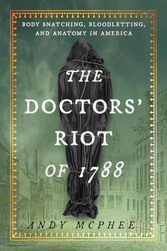 Doctors' Riot of 1788: Body Snatching, Bloodletting, and Anatomy in America (Hardcover)