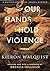 Our Hands Hold Violence: Poems
