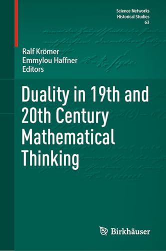 Duality in 19th and 20th Century Mathematical Thinking (Science Networks. Historical Studies Book 63)