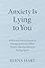 Anxiety Is Lying to You: A ...