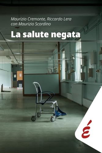 La salute negata: Quarant’anni di Sanità pubblica raccontati da chi li ha vissuti (Italian Edition)