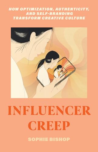 Influencer Creep: How Optimization, Authenticity, and Self-Branding Transform Creative Culture (Kindle Edition)