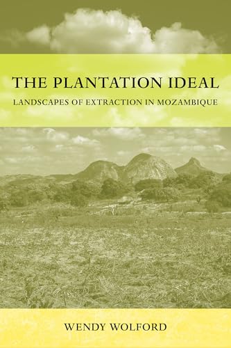 The Plantation Ideal: Landscapes of Extraction in Mozambique (Critical Environments: Nature, Science, and Politics Book 18)