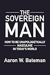 The Sovereign Man: How To Be Unapologetically Masculine In Today's World