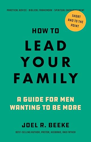 How to Lead Your Family: A Guide for Men Wanting to Be More - Biblical Advice for Christian Husbands and Father (Paperback)