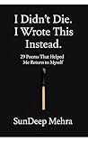 I Didn’t Die. I Wrote This Instead: 29 Poems That Helped Me Return to Myself
