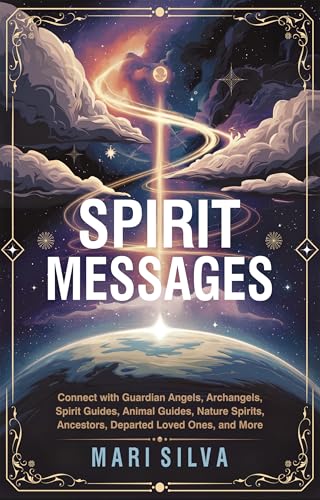 Spirit Messages: Connect with Guardian Angels, Archangels, Spirit Guides, Animal Guides, Nature Spirits, Ancestors, Departed Loved Ones, and More (Connecting with Spirit Guides)