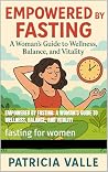 Empowered by Fasting: A Woman’s Guide to Wellness, Balance, and Vitality: fasting for women Empowered by Fasting: A Woman’s Guide to Wellness, Balance, and Vitality: fasting for women