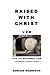 Raised With Christ: How the...
