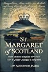 ST. MARGARET OF SCOTLAND: From Exile to Empress of Virtue—How a Queen Changed a Kingdom ST. MARGARET OF SCOTLAND: From Exile to Empress of Virtue—How a Queen Changed a Kingdom