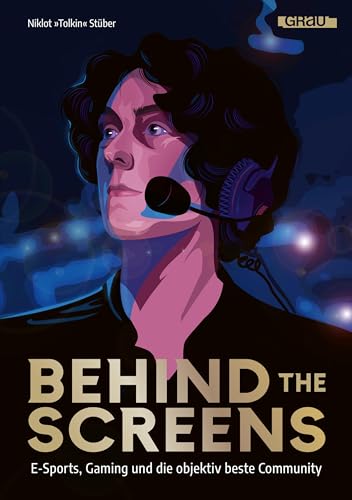 Behind the Screens: E-Sport, Gaming und die objektiv beste Community (German Edition)