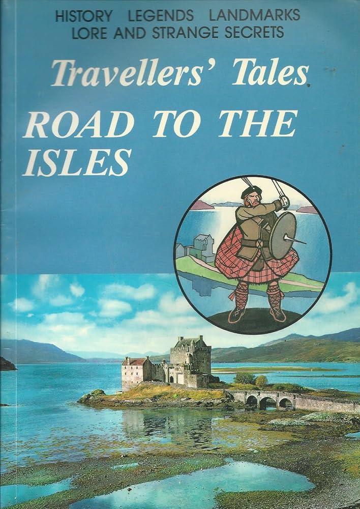 Travellers' Tales: Road to the Isles: History, Legends, Landmarks, Lore and Strange Secrets