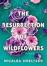 The resurrection of wildflowers by Micalea Smeltzer