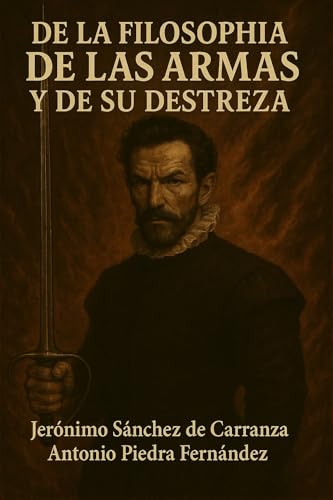 De la filosofía de las armas y de su Destreza y de la Agresividad y Defensa Cristiana: Jerónimo Sánchez de Carranza (Modernización de clásicos de Verdadera Destreza) (Spanish Edition)
