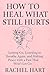How to Heal What Still Hurt...
