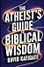 The Atheist's Guide to Biblical Wisdom by David Katigate