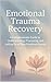 Emotional Trauma Recovery: ...